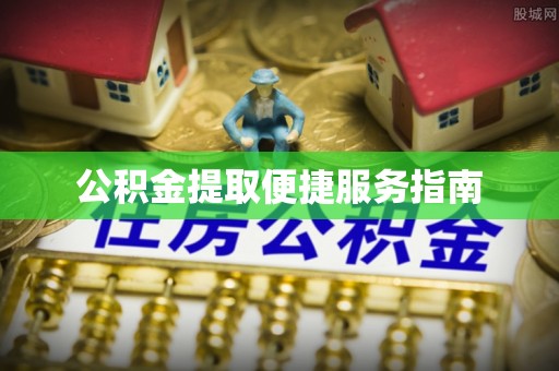 安顺公积金提取便捷服务指南