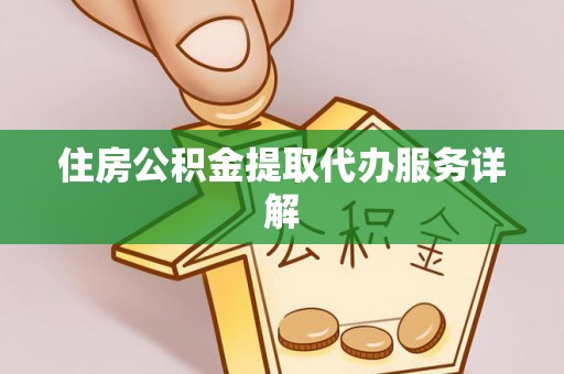 安顺住房公积金提取代办服务详解