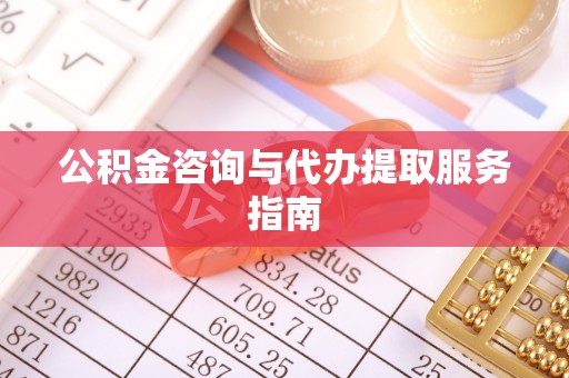 安顺公积金咨询与代办提取服务指南